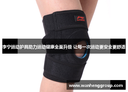 李宁运动护具助力运动健康全面升级 让每一次运动更安全更舒适